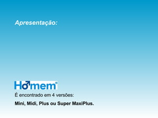 É encontrado em 4 versões: Mini, Midi, Plus ou Super MaxiPlus. Apresentação:   