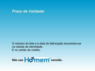 O número do lote e a data de fabricação encontram-se na cédula de identidade.  E no cartão de crédito. Não use  vencido. Prazo de Validade: 