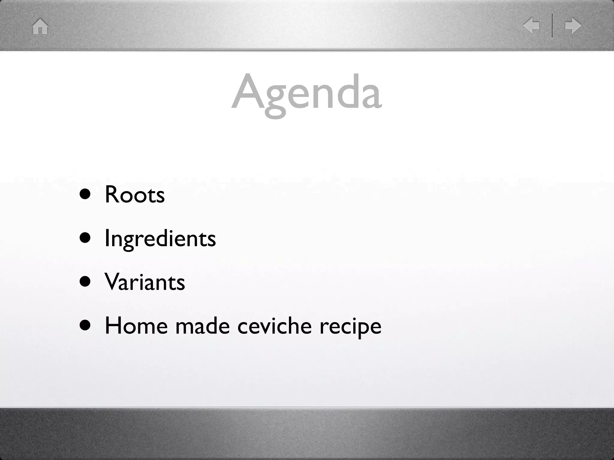 Agenda
• Roots
• Ingredients
• Variants
• Home made ceviche recipe
 