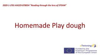 Homemade Play dough
2020-1-LT01-KA229-078054 "Reading through the lens of STEAM"
 