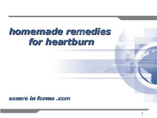 1
homemade remedieshomemade remedies
for heartburnfor heartburn
essere in forma .comessere in forma .com
 