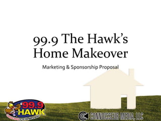 99.9 The Hawk’s
Home Makeover
Marketing & Sponsorship Proposal
 