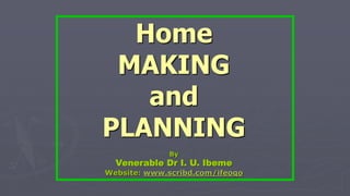 Home
MAKING
and
PLANNING
By
Venerable Dr I. U. Ibeme
Website: www.scribd.com/ifeogo
 