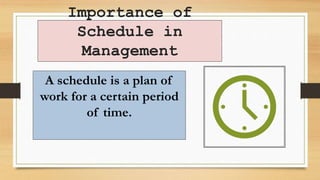 Importance of
Schedule in
Management
A schedule is a plan of
work for a certain period
of time.
 