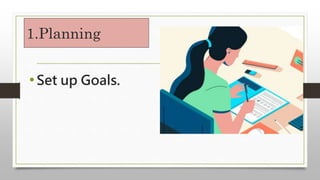 1.Planning
•Set up Goals.
 
