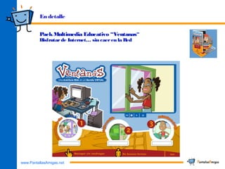 www.PantallasAmigas.net
PackMultimedia Educativo “Ventanas”
Disfrutarde Internet… sin caeren la Red
En detalle
 