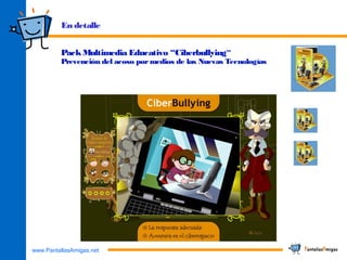 www.PantallasAmigas.net
PackMultimedia Educativo “Ciberbullying”
Prevención del acoso pormedios de las Nuevas Tecnologías
En detalle
 