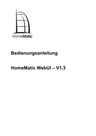Bedienungsanleitung


HomeMatic WebUI – V1.3
 