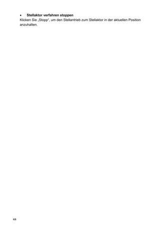 Stellaktor verfahren stoppen
     Klicken Sie „Stopp“, um den Stellantrieb zum Stellaktor in der aktuellen Position
     anzuhalten.




44
 