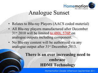 Analogue Sunset Relates to Blu-ray Players (AACS coded material) All Blu-ray players manufactured after December 31 st  2010 will be limited  to 480i, 576P  on analogue outputs including component. No Blu-ray content will be authorised via any analogue output after 31 st  December 2013. There is an ever increasing need to embrace  HDMI Technology 