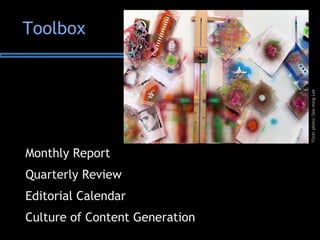 Monthly Report
Quarterly Review
Editorial Calendar
Culture of Content Generation
Flickrphoto:See-mingLee
Toolbox
 