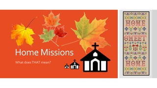 Home Missions
What doesTHAT mean?
 
