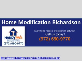 Home Modification Richardson
(972) 690-9770
(972) 690-9770
Every home needs a professional handyman
Call us today!
http://www.handymanservicesrichardsontx.com/
 