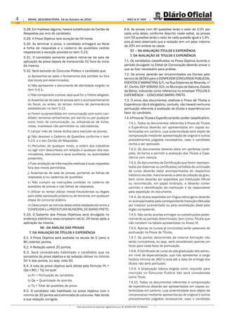 4      BAHIA. SEGUNDA-FEIRA, 18 de Outubro de 2010                                           ANO III N°069


    5.28. Em hipótese alguma, haverá substituição do Cartão de                            6.6. As provas com 40 questões terão o valor de 2.0% por
    Respostas por erro do candidato;                                                      cada uma delas; conforme descrito neste edital, as provas
    5.29. A Prova Objetiva terá duração de 04 horas.                                      com 50 questões terão o valor de cada questão igual a 1.6%,
                                                                                          pois já está observado que a redação tem um peso máximo
    5.30. Ao terminar a prova, o candidato entregará ao fiscal
                                                                                          de 20% em ambos os casos.
    a folha de respostas e o caderno de questões cedido
    respeitando a exceção prevista no item 5.23;                                              07 – DA AVALIAÇÃO TÍTULOS E EXPERIÊNCIA
                                                                                              7. DA AVALIAÇÃO DE TÍTULOS E EXPERIÊNCIA
    5.31. O candidato somente poderá retirar-se da sala de
    aplicação da prova depois de transcorrida 01 hora do início                           7.1. Os candidatos classificados na Prova Objetiva durante o
    da mesma.                                                                             período divulgado no Edital de Convocação deverão enviar o
                                                                                          que se fizer necessário para análise.
    5.32. Será excluído do Concurso Público o candidato que:
                                                                                          7.2. Os envios deverão ser encaminhados via Correio pelo
       a) Apresentar-se após o fechamento dos portões ou fora
                                                                                          servico de SEDEX para o CONPEVEM CONCURSOS PÚBLICOS,
       dos locais pré-determinados;
                                                                                          EVENTOS E MARKETING S/C, na Rua Sóstenes de Miranda, nº
       b) Não apresentar o documento de identidade exigido no                             47, Centro, CEP 456000-315, no Município de Itabuna, Estado
       item 5.6.1;                                                                        da Bahia, indicando como referencia no envelope TÍTULOS E
       c) Não comparecer a prova, seja qual for o motivo alegado;                         EXPERIÊNCIA – CONCURSO BARRO PRETO.
       d) Ausentar-se da sala de provas sem o acompanhamento                              7.3. O envio dos documentos relativos à Prova de Títulos e
       do fiscal, ou antes, do tempo mínimo de permanência                                Experiência não é obrigatório, contudo, não haverá nenhuma
       estabelecido no item 5.11.                                                         pontuação referente à avaliação de títulos e experiência em
       e) Forem surpreendidos em comunicação com outro can-                               favor do candidato.
       didato, terceiros verbalmente, por escrito ou por qualquer                         7.4. A Prova de Títulos e Experiência terão caráter classificatório.
       outro meio de comunicação, ou utilizando-se de livros,                                 7.4.1. Todos os documentos referentes à Prova de Títulos
       notas, impressos não permitidos ou calculadoras;                                       e Experiência deverão ser apresentados em copias au-
       f) Lançar mão de meios ilícitos para executar as provas;                               tenticadas em cartório, cuja autenticidade será objeto de
       g) Não devolver o Caderno de Questões conforme o item                                  comprovação mediante apresentação de original e outros
       5.23. e o seu Cartão de Respostas.                                                     procedimentos julgados necessários, caso o candidato
                                                                                              venha a ser aprovado.
       h) Perturbar, de qualquer modo, a ordem dos trabalhos
       ou agir com descortesia em relação a qualquer dos exa-                                 7.4.2. Os documentos deverão estar em perfeitas condi-
       minadores, executores e seus auxiliares, ou autoridades                                ções, de forma a permitir a avaliação dos Títulos e Expe-
       presentes;                                                                             riência com clareza.
       i) Fizer anotação de informações relativas à suas respostas                            7.4.3. Os documentos de Certificação que forem represen-
       fora dos meios permitidos;                                                             tados por diplomas ou certificados/certidões de conclusão
                                                                                              de curso deverão estar acompanhados do respectivo
       j) Ausentar-se da sala de provas, portando as folhas de
                                                                                              histórico escolar, mencionando a data da colação de grau,
       respostas e/ou cadernos de questões;
                                                                                              bem como deverão ser expedidos por Instituição Oficial
       k) Não cumprir as instruções contidas no caderno de                                    ou reconhecida, em papel timbrado, e deverão conter
       questões de provas e nas folhas de respostas;                                          carimbo e identificação da instituição e do responsável
       l) Utilizar ou tentar utilizar meios fraudulentos ou ilegais                           pela expedição do documento.
       para obter aprovação própria ou de terceiros, em qualquer                              7.4.4. Os títulos expedidos em língua estrangeira deverão
       etapa do concurso público.                                                             vir acompanhados pela correspondente tradução efetuada
       m) Descumprir as normas deste edital estabelecido entre a                              por tradutor juramentado ou pela revalidação dada pelo
       CONPEVEM e a PREFEITURA MUNICIPAL DE BARRO PRETO.                                      órgão competente.
    5.33. O Gabarito das Provas Objetivas será divulgado no                                   7.4.5. Não serão aceitas entregas ou substituições poste-
    endereço eletrônico www.conpevem.net.br, 24 horas após a                                  riormente ao período determinado, bem como, Títulos que
    aplicação da mesma.                                                                       não constem na tabela apresentada no Anexo VI.
               06 - DA ANÁLISE DAS PROVAS                                                     7.4.6. Apenas os cursos já concluídos serão passiveis de
        7. DA AVALIAÇÃO DE TÍTULOS E EXPERIÊNCIA                                              pontuação na Prova de Títulos.
    6.1. A Prova Objetiva será avaliada na escala de 0 (zero) a                               7.4.7. Os pontos decorrentes da mesma formação não
    80 (oitenta) pontos.                                                                      serão cumulativos, ou seja, será considerado apenas um
    6.2. A Redação valerá 20 pontos.                                                          titulo para cada faixa de pontuação.
    6.3. Será considerado habilitado o candidato que na                                       7.4.8. O Certificado de curso de pós-graduação lato-sensu,
    somatória da prova objetiva e da redação obtiver no mínimo                                em nível de especialização, que não apresentar a carga
    50 % dos pontos, ou seja, nota 50.                                                        horária mínima de 360 h/aula até a data de entrega dos
                                                                                              títulos não será pontuado.
    6.4. A nota da prova objetiva será obtida pela fórmula: Pc =
    (Qa x 80) / Tq) na qual:                                                                  7.4.9. A Graduação básica exigida como requisito para
                                                                                              inscrição no Concurso Publico não será considerada
       a) Pc = Pontuação do candidato
                                                                                              como Titulo.
       b) Qa = Quantidade de acertos
                                                                                              7.4.10. Todos os documentos referentes à comprovação
       c) Tq = Total de questões da prova                                                     de experiência deverão ser apresentados em copias au-
    6.5. O candidato não habilitado na prova objetiva com o                                   tenticadas em cartorio, cuja autenticidade sera objeto de
    mínimo de 30 pontos será eliminado do concurso. Não tendo                                 comprovacao mediante apresentacao de original e outros
    a sua redação corrigida.                                                                  procedimentos julgados necessarios, caso o candidato

                                            Este documento foi assinado digitalmente por AC SERASA SRF ICP-BRASIL.
 