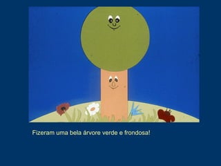 Fizeram uma bela árvore verde e frondosa!
 