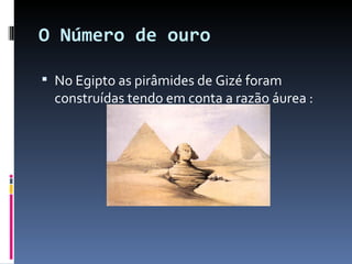 O Número de ouro No Egipto as pirâmides de Gizé foram construídas tendo em conta a razão áurea :  