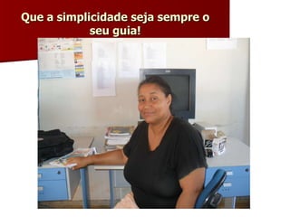 Que a simplicidade seja sempre o seu guia! 