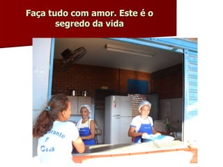 Faça tudo com amor. Este é o segredo da vida 