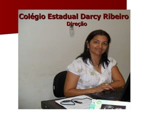 Colégio Estadual Darcy Ribeiro  Direção 