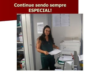 Continue sendo sempre ESPECIAL! 