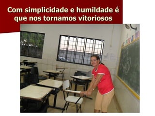 Com simplicidade e humildade é que nos tornamos vitoriosos 