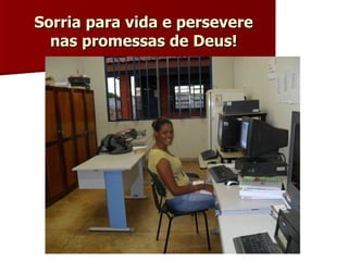 Sorria para vida e persevere nas promessas de Deus! 