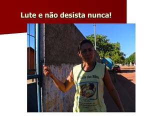 Lute e não desista nunca! 