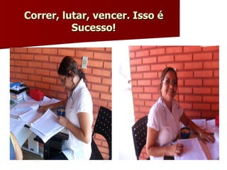 Correr, lutar, vencer. Isso é Sucesso! 