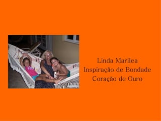 Linda Marilea Inspiração de Bondade Coração de Ouro 