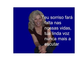 Teu sorriso fará falta nas nossas vidas, tua linda voz nunca mais a escutar 