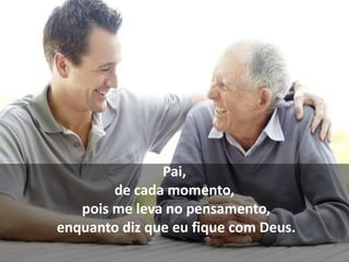 Pai,
        de cada momento,
   pois me leva no pensamento,
enquanto diz que eu fique com Deus.
 