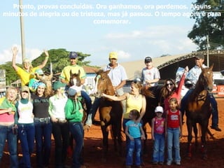 Pronto, provas concluídas. Ora ganhamos, ora perdemos. Alguns minutos de alegria ou de tristeza, mas já passou. O tempo agora é para comemorar. 