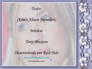 Texto: (Kim e Alison Mcmillen) Música: Tony Braxton Desenvolvido por Rosi Mds [email_address] Encomende o seu! 
