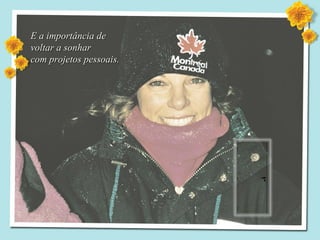 E a importância de  voltar a sonhar  com projetos pessoais. 