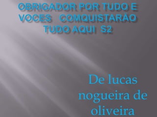 De lucas
nogueira de
oliveira

 