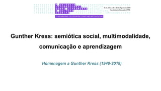 Gunther Kress: semiótica social, multimodalidade,
comunicação e aprendizagem
Homenagem a Gunther Kress (1940-2019)
 