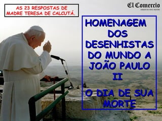 HOMENAGEM  DOS  DESENHISTAS DO MUNDO A JOÃO PAULO II  O DIA DE SUA MORTE AS 23 RESPOSTAS DE MADRE TERESA DE CALCUTÁ.   