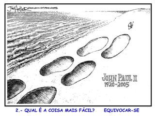 2.- QUAL É A COISA MAIS FÁCIL?  EQUIVOCAR-SE     