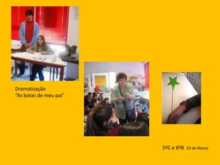 Dramatização“As botas de meu pai”5ºC e 6ºB  23 de Março