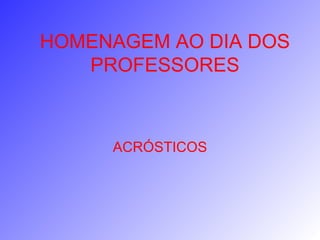 HOMENAGEM AO DIA DOS PROFESSORES ACRÓSTICOS 