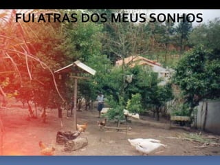 FUI ATRAS DOS MEUS SONHOS
 