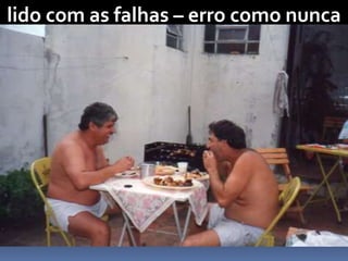 lido com as falhas – erro como nunca
 