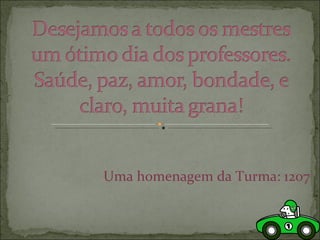 Uma homenagem da Turma: 1207 