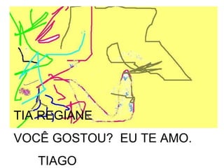 TIA REGIANE VOCÊ GOSTOU?  EU TE AMO. TIAGO 
