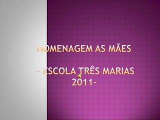 Homenagem as Mães – Escola Três Marias 2011- 