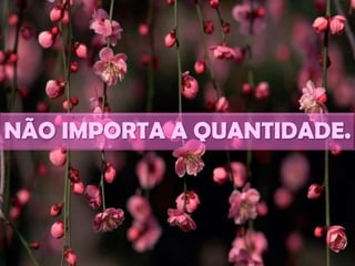 NÃO IMPORTA A QUANTIDADE.
 