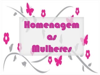 Homenagem
as
Mulheres
 