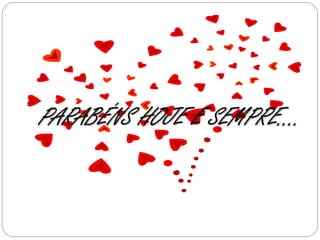 PARABÉNS HOJE E SEMPRE.... 
 