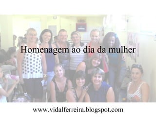 Homenagem ao dia da mulher




  www.vidalferreira.blogspot.com
 