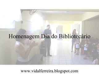 Homenagem Dia do Bibliotecário




    www.vidalferreira.blogspot.com
 
